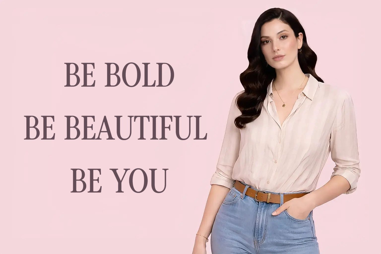 Woman in a light shirt and jeans with 'Be Bold, Be Beautiful, Be You' text on a pink background